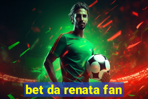 bet da renata fan